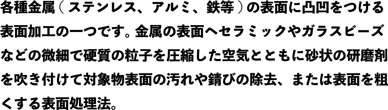 各種金属の表面に凹凸をつける表面加工の一つです。